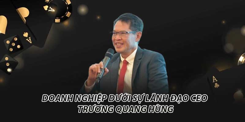 Doanh nghiệp dưới sự lãnh đạo CEO Trương Quang Hùng