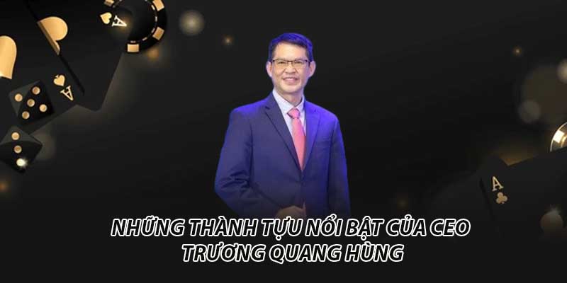 Những thành tựu nổi bật của CEO Trương Quang Hùng